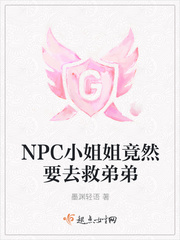 NPC小姐姐竟然要去救弟弟TXT下载"