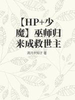 【HP+少魔】巫师归来成救世主TXT下载"