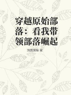 穿越原始部落：看我带领部落崛起TXT下载"