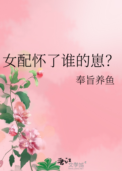 女配怀了谁的崽？TXT下载"